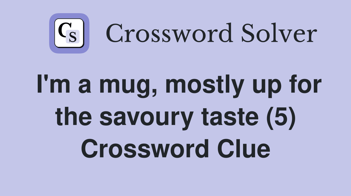 I'm a mug, mostly up for the savoury taste (5) Crossword Clue Answers